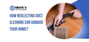 How Neglecting Duct Cleaning Can Damage Your Home?